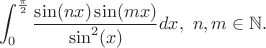 $$
\int_0^{\frac{\pi}{2}}\frac{\sin(nx)\sin(mx)}{\sin^2(x)}dx,\ n,m\in\mathbb{N}.
$$