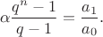 $$\alpha \frac{q^n-1}{q-1}=\frac{a_1}{a_0}.$$