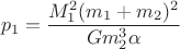 $$p_{1}=\dfrac{M_{1}^{2}(m_{1}+m_{2})^{2} }{Gm_{2}^{3} \alpha}$$