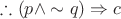 $\therefore (p \wedge \sim q) \Rightarrow c$