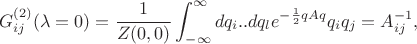 $$G^{(2)}_{ij}(\lambda=0)=\frac{1}{Z(0,0)}\int_{-\infty}^{\infty} dq_i..dq_l e^{-\frac{1}{2}qAq}q_iq_j=A^{-1}_{ij} ,$$