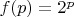$f(p)=2^p$