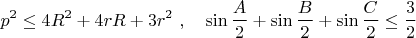 $$p^2 \le 4R^2+4rR+3r^2\ ,\ \  \ \sin\frac{A}{2}+\sin\frac{B}{2}+\sin\frac{C}{2}\le \dfrac{3}{2}$$
