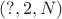 $(?, 2, N)$