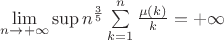 $\lim\limits_{n \to + \infty} \sup n^{\frac{3}{5}} \sum\limits_{k=1}^n \frac{\mu (k)}{k} = + \infty$