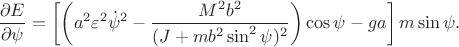 $$\frac{\partial E}{\partial \psi}=
\left[\left(a^2 \varepsilon^2\dot \psi^2 -\frac{M^2b^2}{(J+mb^2\sin^2\psi)^2}\right)\cos\psi- ga\right]m\sin\psi.$$