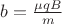 $b = \frac {\mu qB}{m}$
