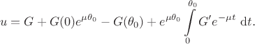 $$
u = G + G(0) e^{\mu \theta_0} - G(\theta_0) + e^{\mu \theta_0} \int \limits_0^{\theta_0} G' e^{-\mu t} \ \mathrm dt.
$$