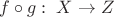 $f \circ g: \; X\to Z$