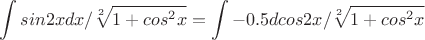 $$\int sin2xdx/\sqrt[2]{1+cos^2x}=\int -0.5dcos2x/\sqrt[2]{1+cos^2x}\