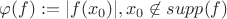 $\varphi(f):=|f(x_0)|, x_0\not\in supp(f)$