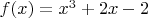 $f(x)=x^3+2x-2$