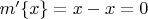 $m'\{x\}=x-x=0$