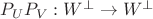$P_UP_V:W^\bot\to W^\bot$