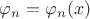 $\varphi_n = \varphi_n(x)$