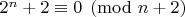 $2^n+2\equiv {0}\pmod {n+2}$