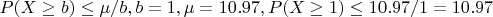 $P(X \ge b)\le \mu/b, b=1, \mu=10.97, P(X \ge 1) \le 10.97/1=10.97$