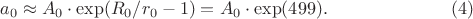 $$a_0\approx A_0\cdot\exp(R_0/r_0-1)=A_0\cdot\exp(499).\eqno{(4)}$$