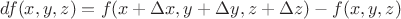 $df(x,y,z)=f(x+\Delta x,y+\Delta y,z+\Delta z)-f(x,y,z)$