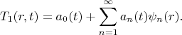 $$
T_1(r,t)=a_0(t)+\sum_{n=1}^\infty a_n(t)\psi_n(r).
$$