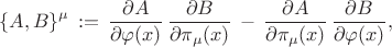 $$ \{ A, B\}^{\mu} \, := \, 
\frac{\partial A}{\partial \varphi(x)} \,
\frac{\partial B}{\partial \pi_{\mu}(x) }  \, - \, 
\frac{\partial A}{\partial \pi_{\mu}(x) }  \,
\frac{\partial B}{\partial \varphi(x)} , $$
