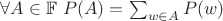 $\forall A \in \mathbb{F} \ P(A) = \sum_{w \in A}P(w)$