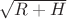 $\sqrt{R+H}$ $\sqrt{R+H}$