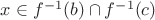 $x\in f^{-1}(b)\cap f^{-1}(c)$