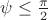 $\psi\le\frac{\pi}2$