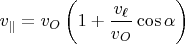 $v_{\parallel} = v_{O}\left(1 + \dfrac{v_{\ell}}{v_{O}}\cos{\alpha}\right)$
