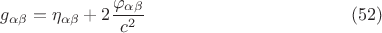 $$ g_{\alpha \beta} = \eta_{\alpha \beta} + 2 \frac {\varphi_{\alpha \beta}} {c^2}           \eqno (52) $$