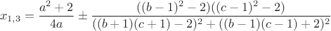 $$x_{1,3}=\dfrac{a^2+2}{4a}\pm \dfrac{((b-1)^2-2)((c-1)^2-2)}{((b+1)(c+1)-2)^2+((b-1)(c-1)+2)^2}$$