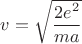 $v=\sqrt{\dfrac{2e^2}{ma}}$