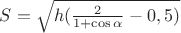 $S = \sqrt{h(\frac{2}{1+\cos \alpha}-0,5)}$