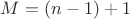 $M=(n-1)+1$