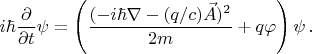 $i\hbar \dfrac{\partial}{\partial t}\psi=\left ( \dfrac{(-i\hbar \nabla-(q/c)\vec{A})^2}{2m} +q \varphi \right ) \psi \, .$