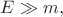 $E\gg m,$ $E\gg m,$