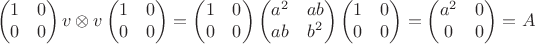 $$\begin{pmatrix}1 & 0\\ 0 & 0 \end{pmatrix}v \otimes v \begin{pmatrix} 1 & 0\\ 0 & 0\end{pmatrix}=\begin{pmatrix}1 & 0\\ 0 & 0 \end{pmatrix}\begin{pmatrix}a^2 & ab\\ ab & b^2\end{pmatrix}\begin{pmatrix} 1 & 0\\ 0 & 0\end{pmatrix} =\begin{pmatrix} a^2 & 0\\ 0 &  0 \end{pmatrix} = A $$