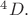 $^4D.$