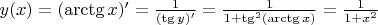 $y(x)=(\arctg x)'=\frac{1}{(\tg y)'}=\frac{1}{1+\tg^2(\arctg x)}=\frac{1}{1+x^2}$