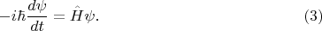 $$
- i \hbar \frac{d \psi}{dt} = \hat H \psi. \eqno(3)
$$
