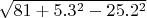 $\sqrt{81+5.3^2-25.2^2}$