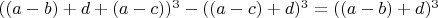 $((a-b)+d+(a-c))^3-((a-c)+d)^3=((a-b)+d)^3$