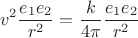 $$v^2\frac{e_1e_2}{r^2}=\frac{k}{4\pi}\frac{e_1e_2}{r^2}$$