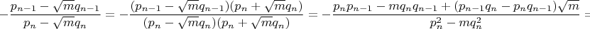 $$-\dfrac{p_{n-1}-\sqrt{m}q_{n-1}}{p_n-\sqrt{m}q_n}=-\dfrac{(p_{n-1}-\sqrt{m}q_{n-1})(p_n+\sqrt{m}q_n)}{(p_n-\sqrt{m}q_n)(p_n+\sqrt{m}q_n)}=-\dfrac{p_np_{n-1}-mq_nq_{n-1}+(p_{n-1}q_n-p_nq_{n-1}) \sqrt{m}}{p_n^2-mq_n^2}=$$