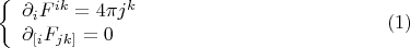$$\left\{ \begin{array}{lll} \partial_i F^{ik} = 4 \pi j^k \\ \partial_{[i}F_{jk]} = 0\end{array} \right. \eqno{(1)}$$