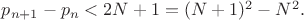 $p_{n+1}-p_n<2N+1=(N+1)^2-N^2.$