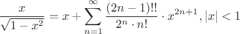 $$\frac{x}{\sqrt{1-x^2}} = x + \sum\limits_{n=1}^{\infty} \frac{(2n-1)!!}{2^n \cdot n!} \cdot x^{2n+1},  |x|<1$$