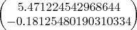 \begin{pmatrix} 5.471224542968644\\-0.18125480190310334  \end{pmatrix}