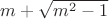 $m+\sqrt{m^2-1}$